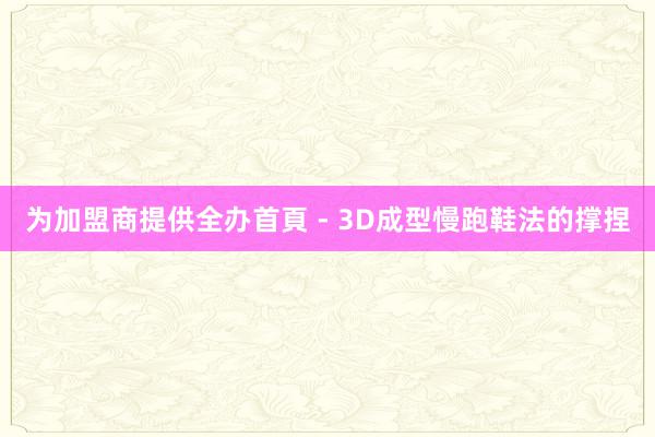 为加盟商提供全办首頁 - 3D成型慢跑鞋法的撑捏