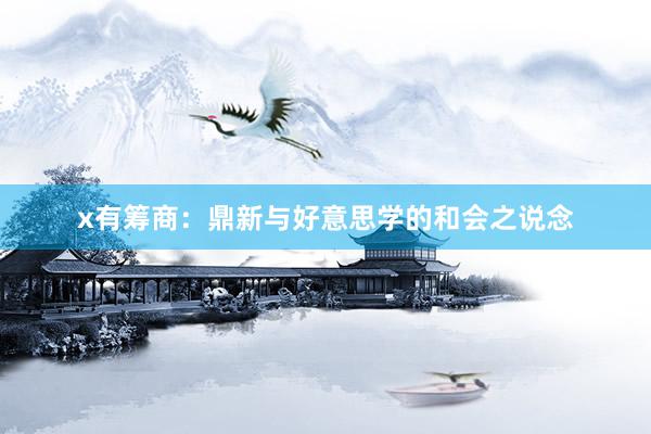 x有筹商：鼎新与好意思学的和会之说念